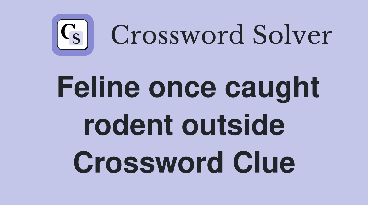 Feline once caught rodent outside Crossword Clue