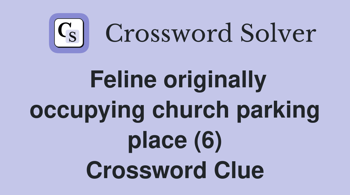 Feline originally occupying church parking place (6) Crossword Clue