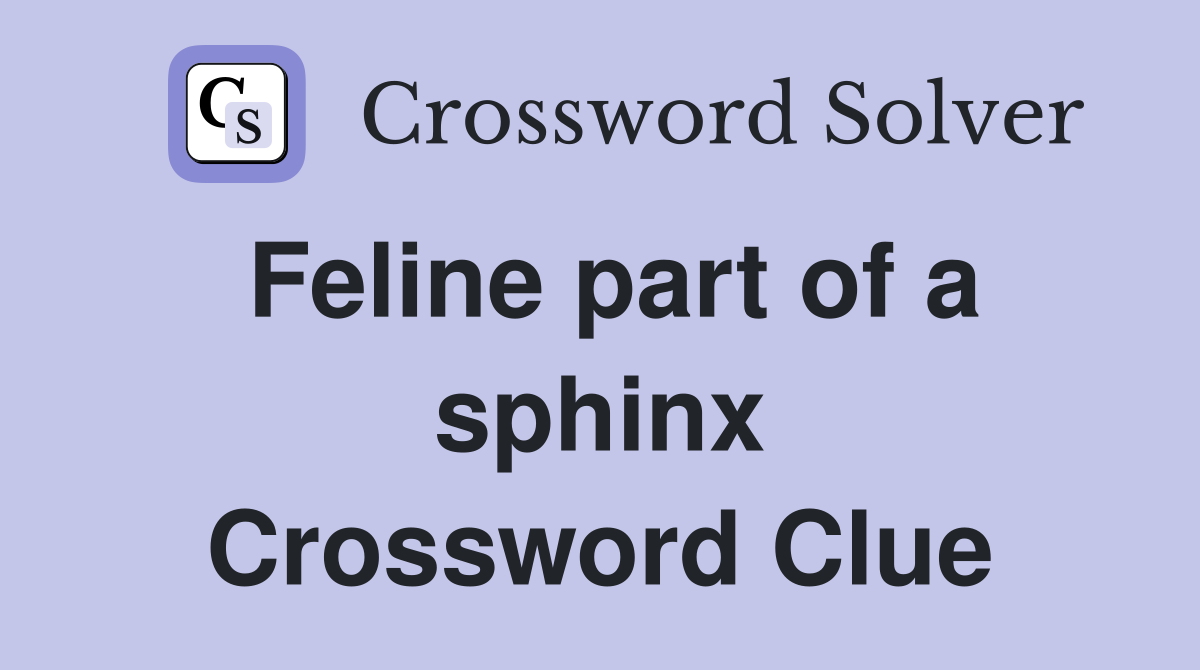 Feline part of a sphinx Crossword Clue