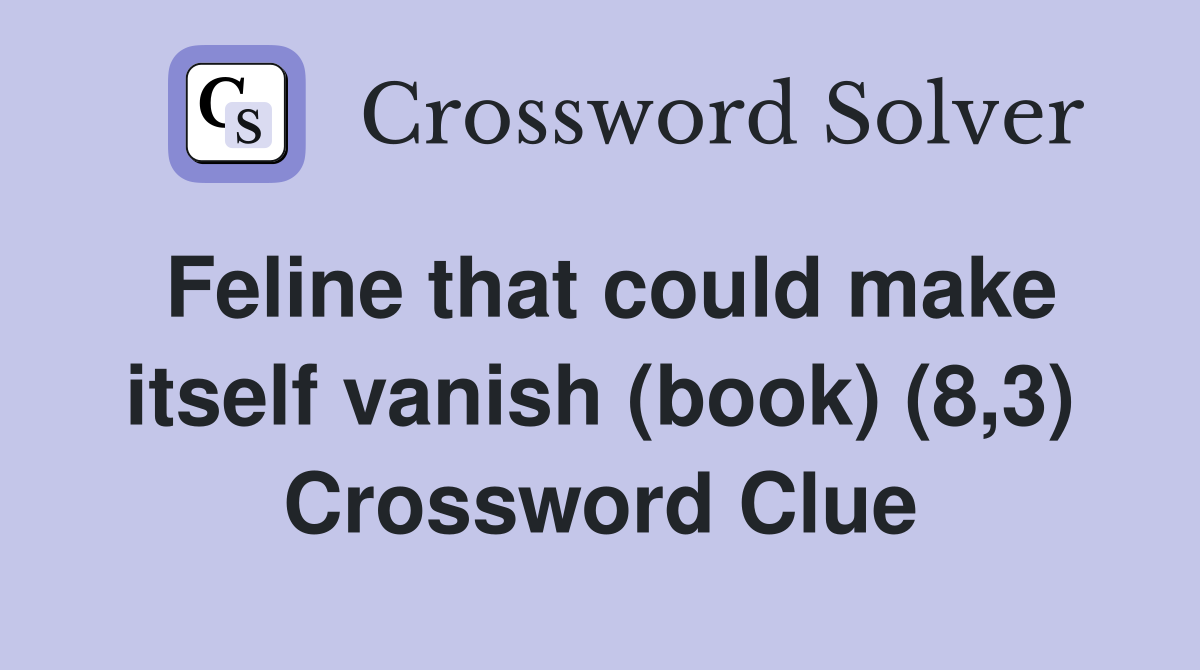 Feline that could make itself vanish (book) (8,3) Crossword Clue