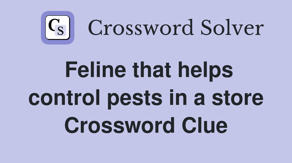 Feline that helps control pests in a store Crossword Clue