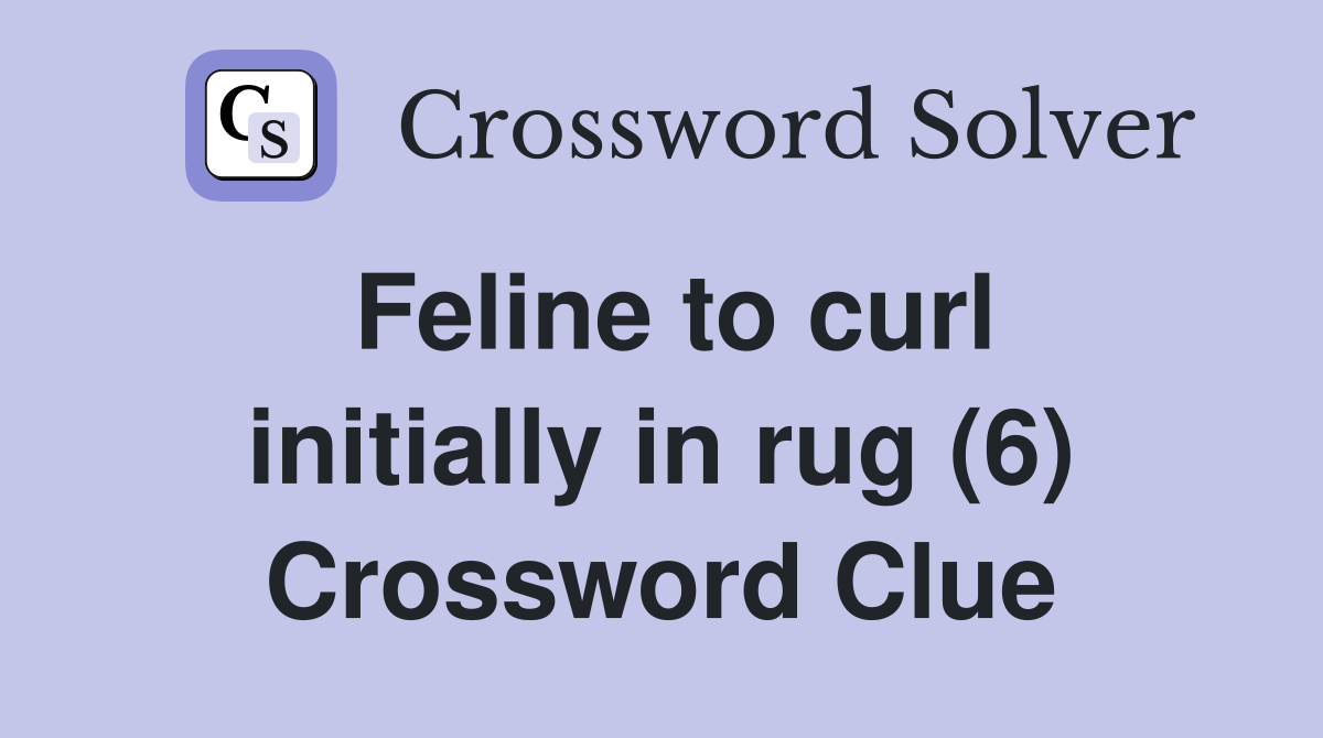 Feline to curl initially in rug (6) Crossword Clue