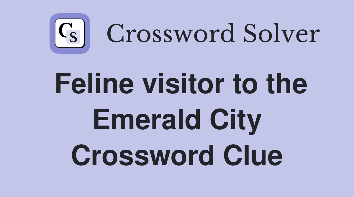 Feline visitor to the Emerald City Crossword Clue