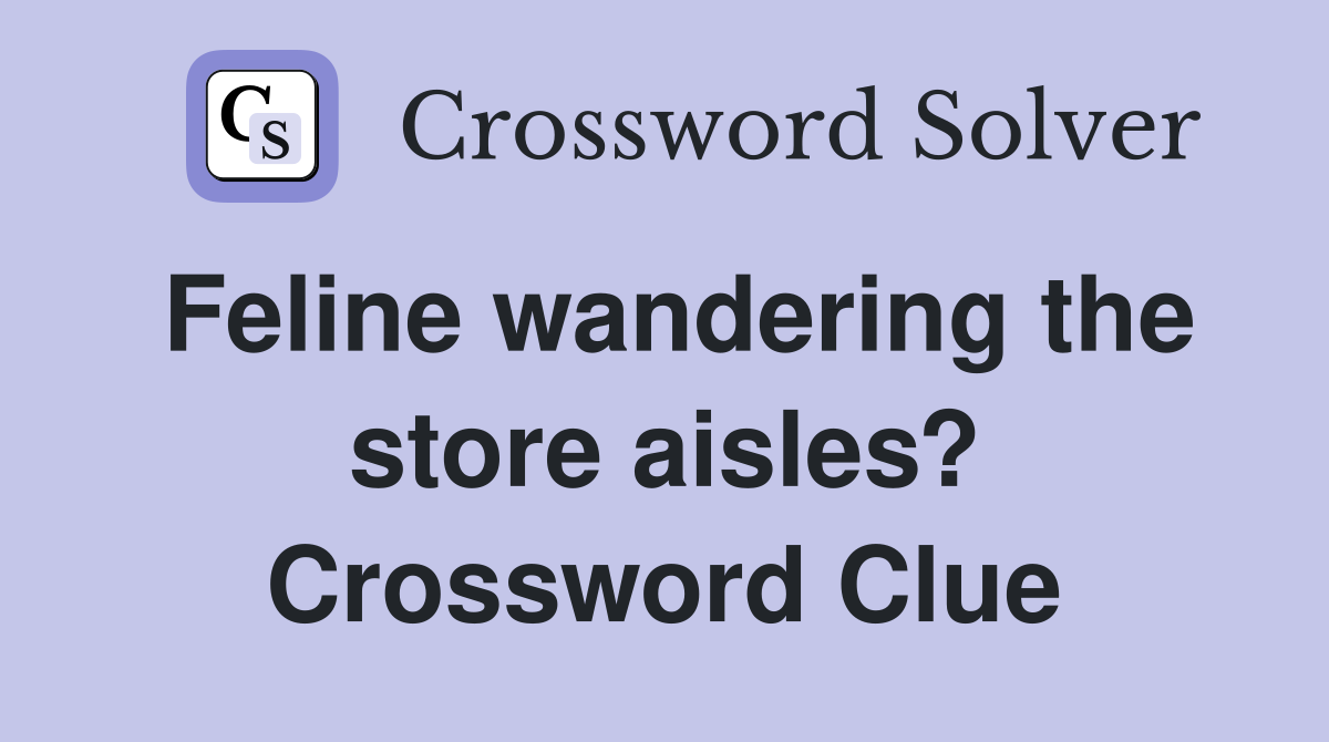 Feline wandering the store aisles? Crossword Clue