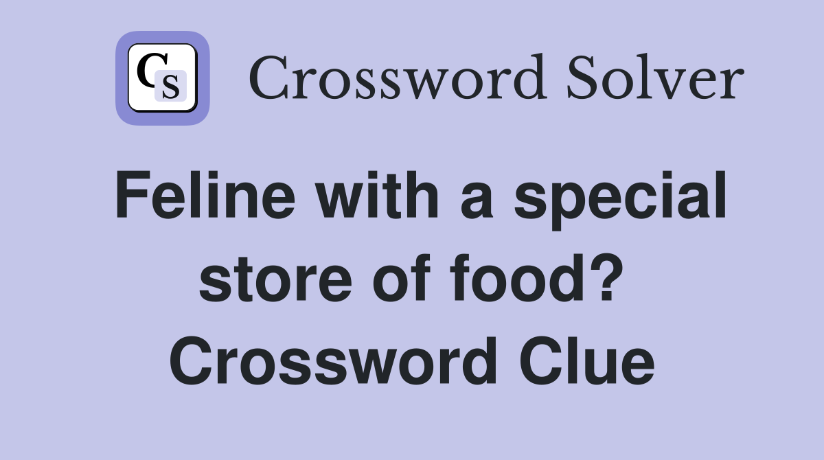 Feline with a special store of food? Crossword Clue