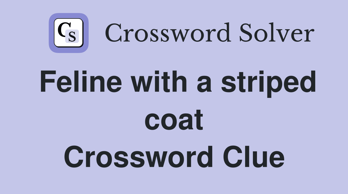 Feline with a striped coat Crossword Clue
