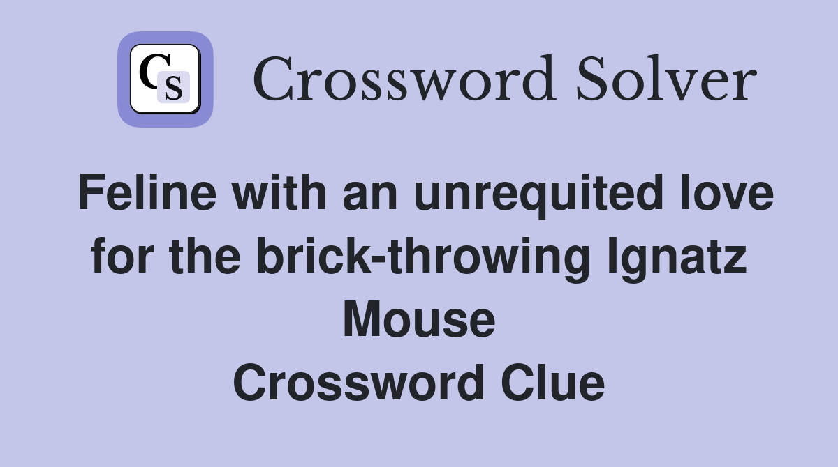 Feline with an unrequited love for the brick-throwing Ignatz Mouse Crossword Clue
