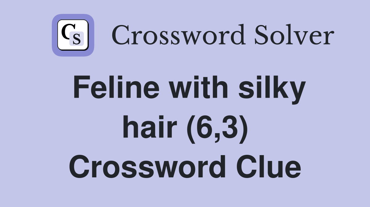 Feline with silky hair (6,3) Crossword Clue