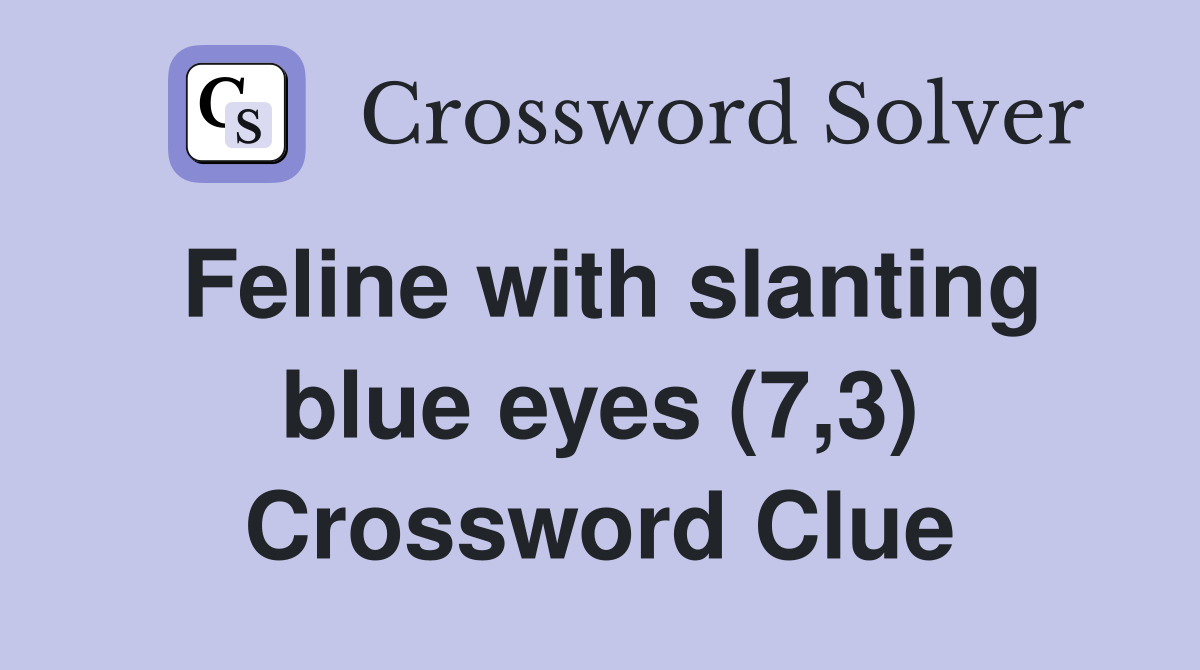 Feline with slanting blue eyes (7,3) Crossword Clue