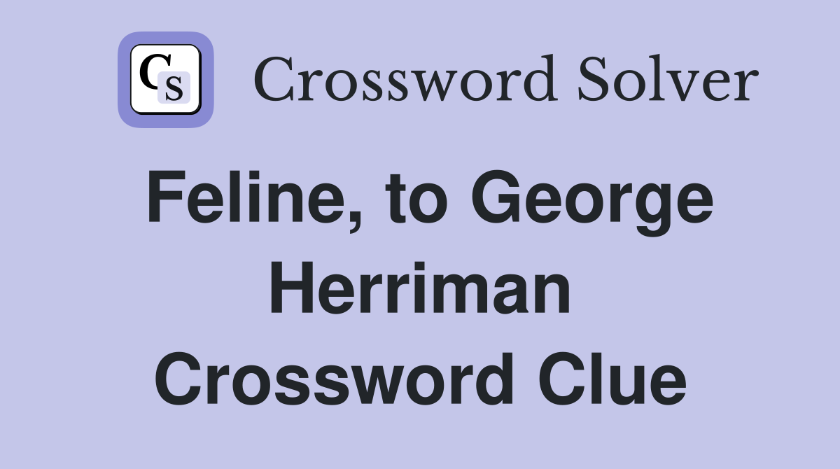 Feline, to George Herriman Crossword Clue