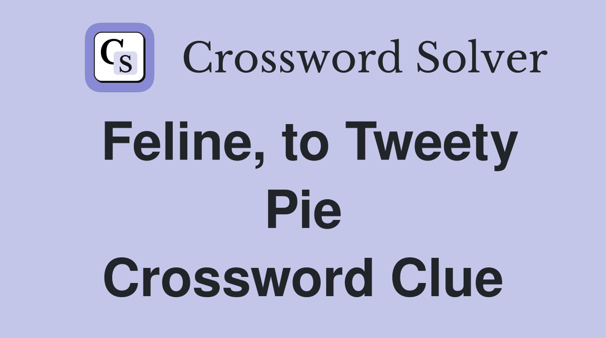 Feline, to Tweety Pie Crossword Clue