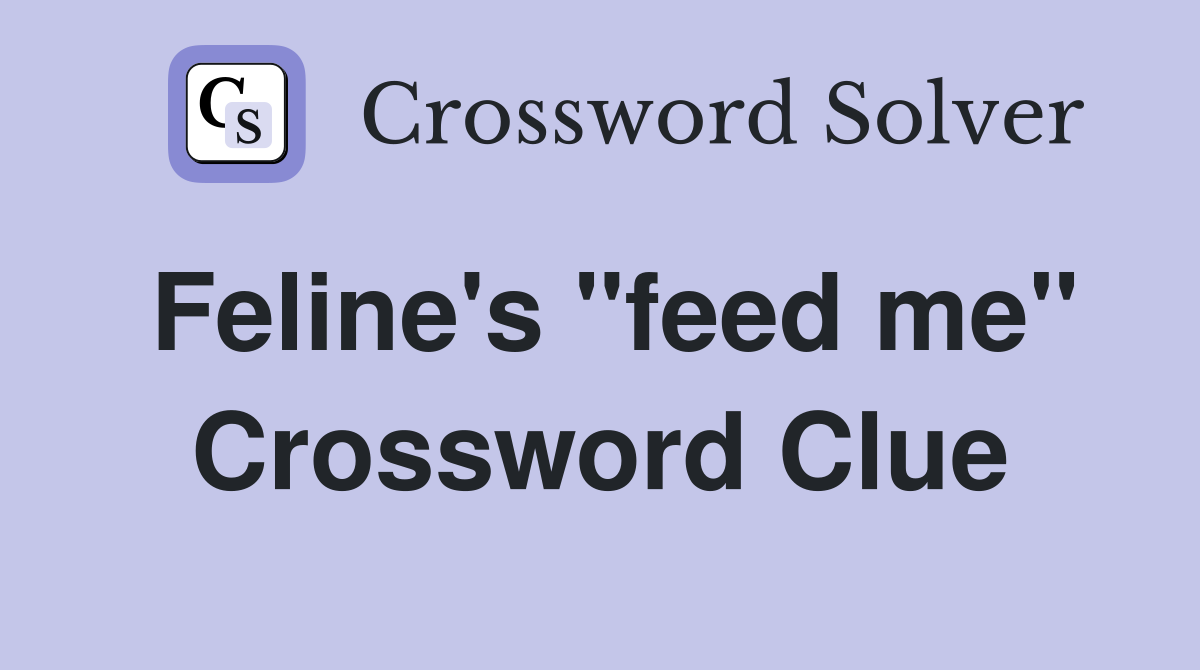 Feline's "feed me" Crossword Clue