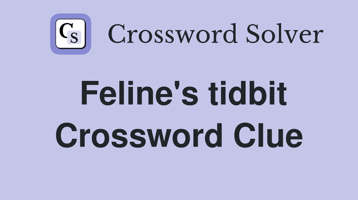 Feline's tidbit Crossword Clue