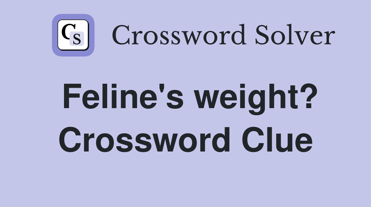 Feline's weight? Crossword Clue