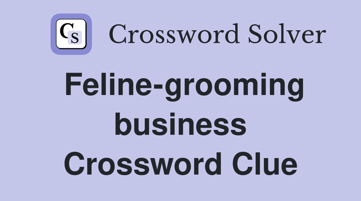 Feline-grooming business Crossword Clue