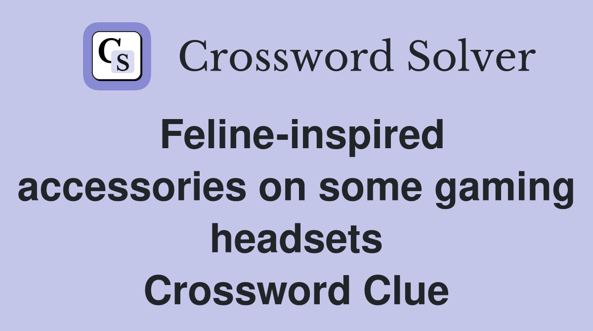 Feline-inspired accessories on some gaming headsets Crossword Clue