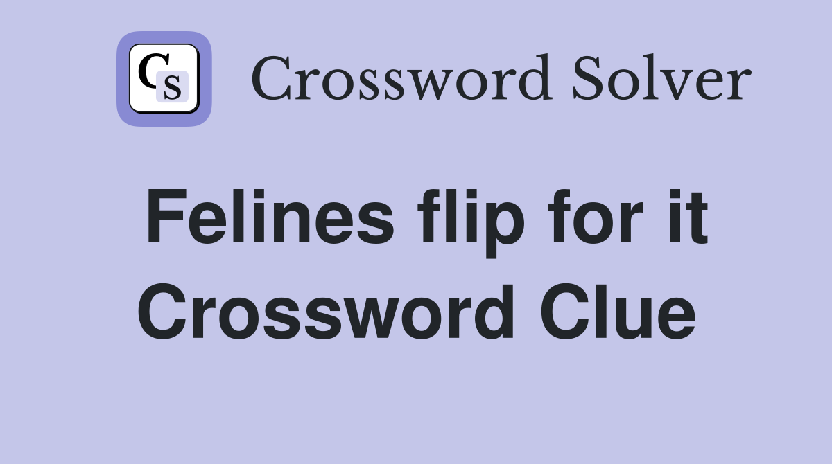 Felines flip for it Crossword Clue
