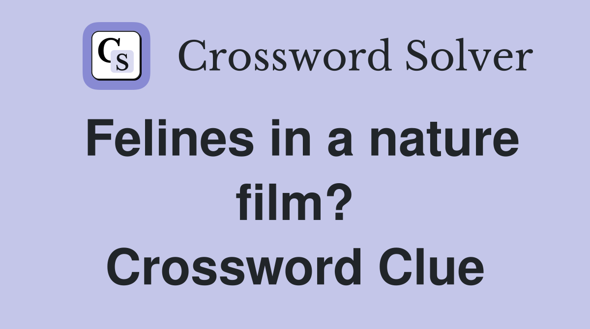 Felines in a nature film? Crossword Clue