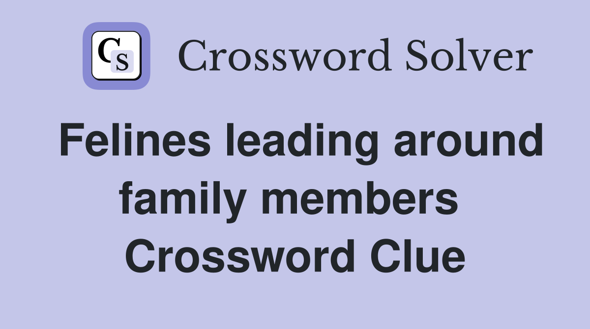 Felines leading around family members  Crossword Clue