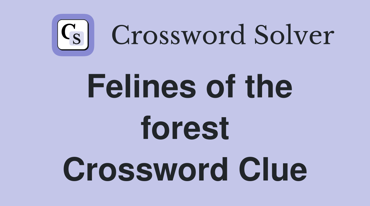 Felines of the forest Crossword Clue