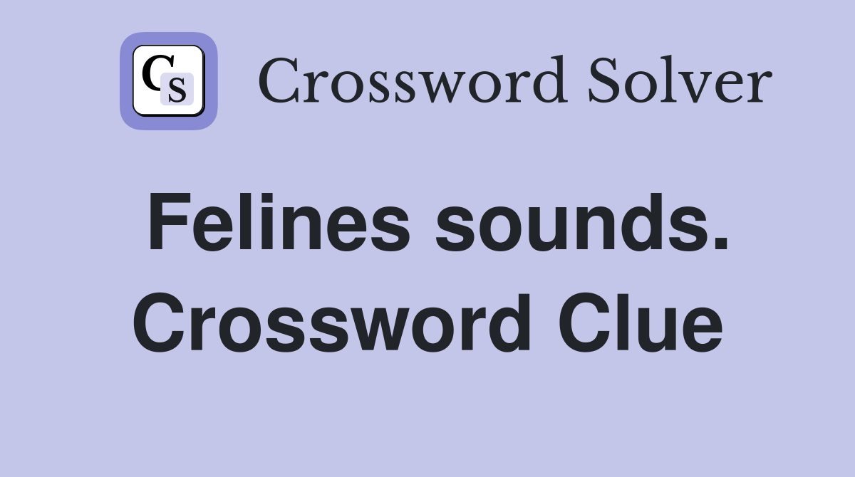 Felines sounds. Crossword Clue