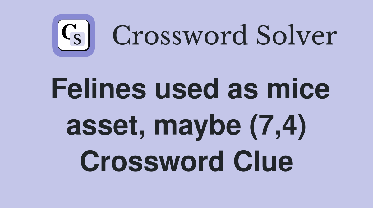 Felines used as mice asset, maybe (7,4) Crossword Clue