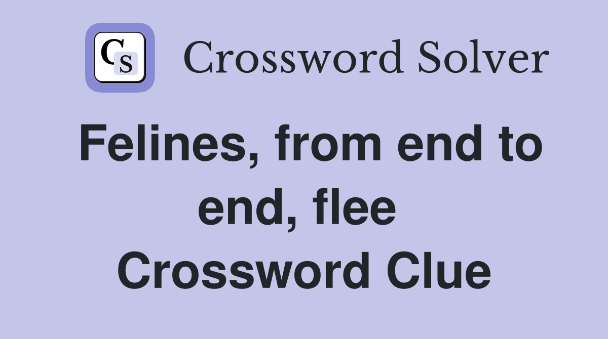 Felines, from end to end, flee  Crossword Clue