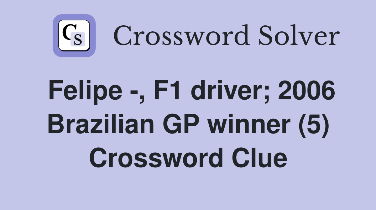 Felipe -, F1 driver; 2006 Brazilian GP winner (5) Crossword Clue