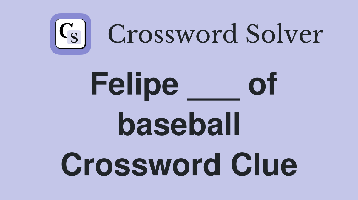 Felipe ___ of baseball Crossword Clue
