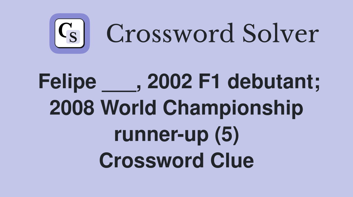 Felipe ___, 2002 F1 debutant; 2008 World Championship runner-up (5) Crossword Clue