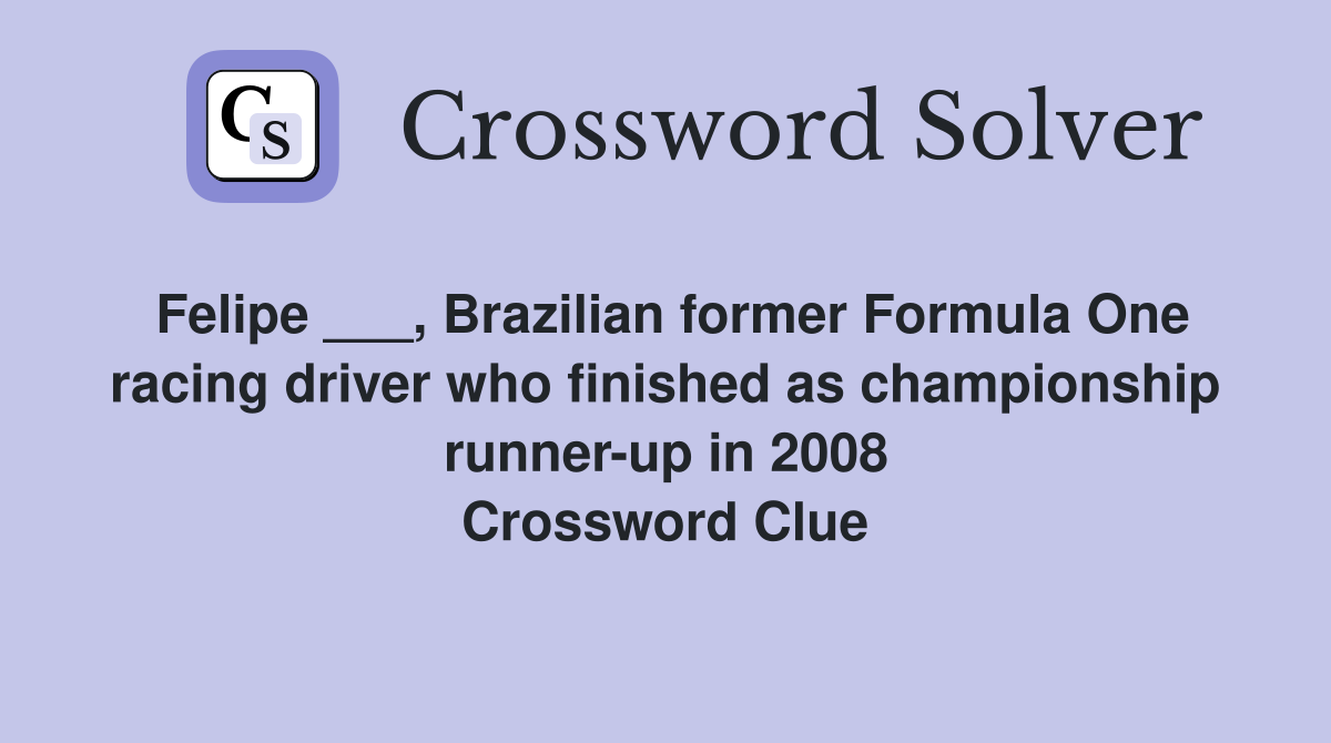 Felipe ___, Brazilian former Formula One racing driver who finished as championship runner-up in 2008 Crossword Clue