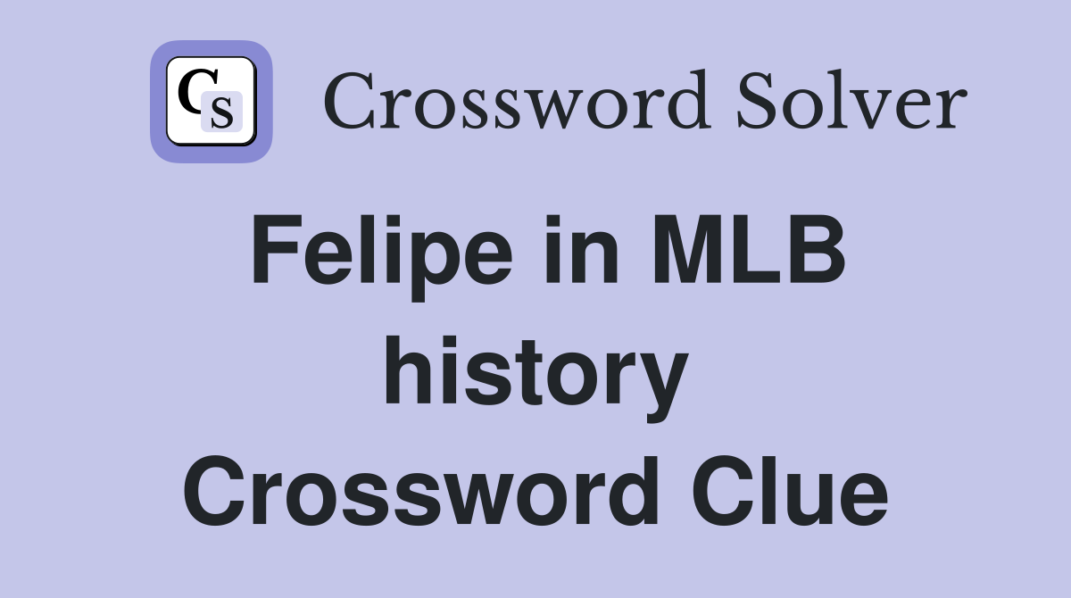 Felipe in MLB history Crossword Clue