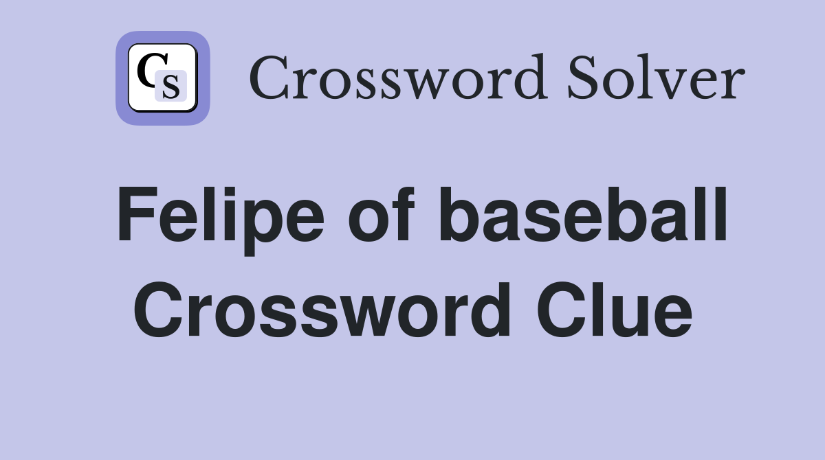Felipe of baseball Crossword Clue