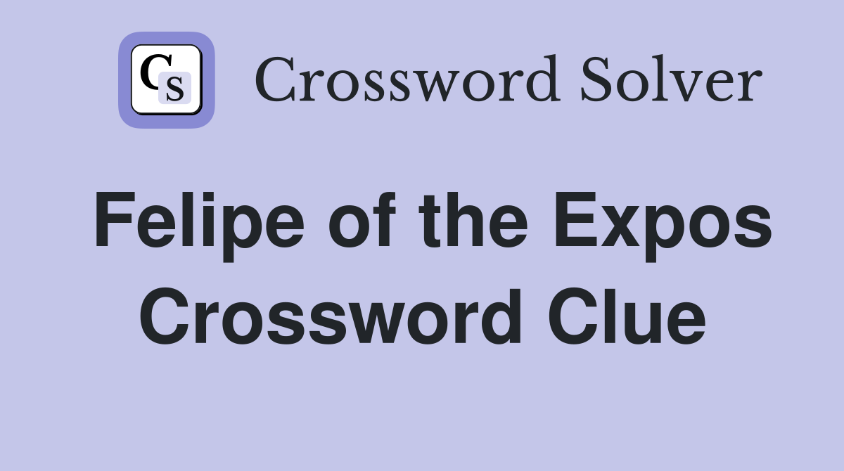 Felipe of the Expos Crossword Clue