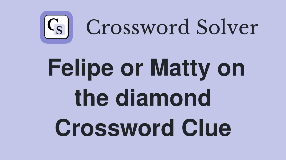 Felipe or Matty on the diamond Crossword Clue