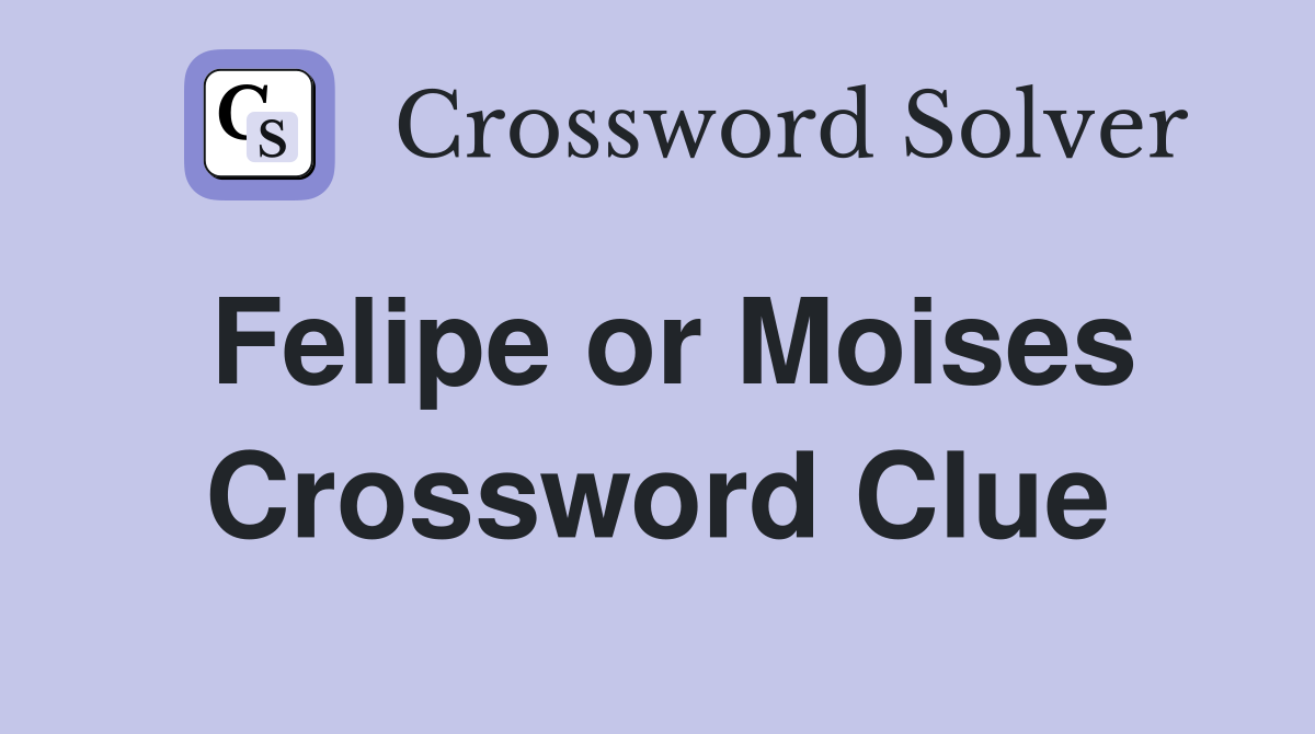 Felipe or Moises Crossword Clue