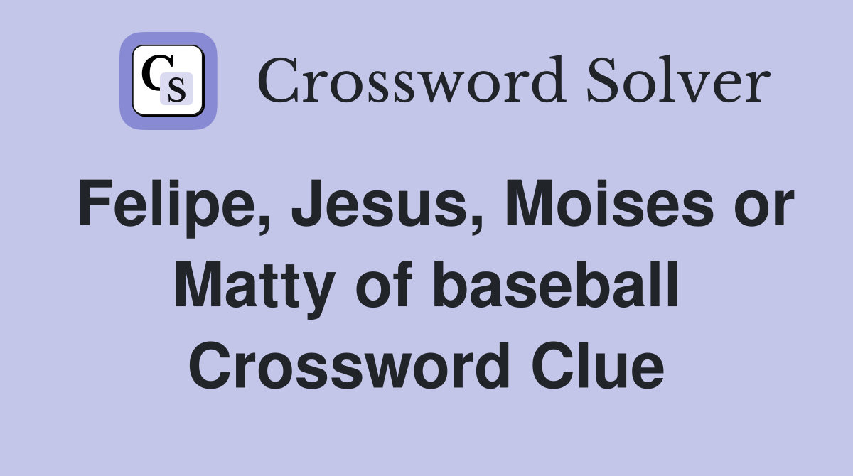 Felipe, Jesus, Moises or Matty of baseball Crossword Clue