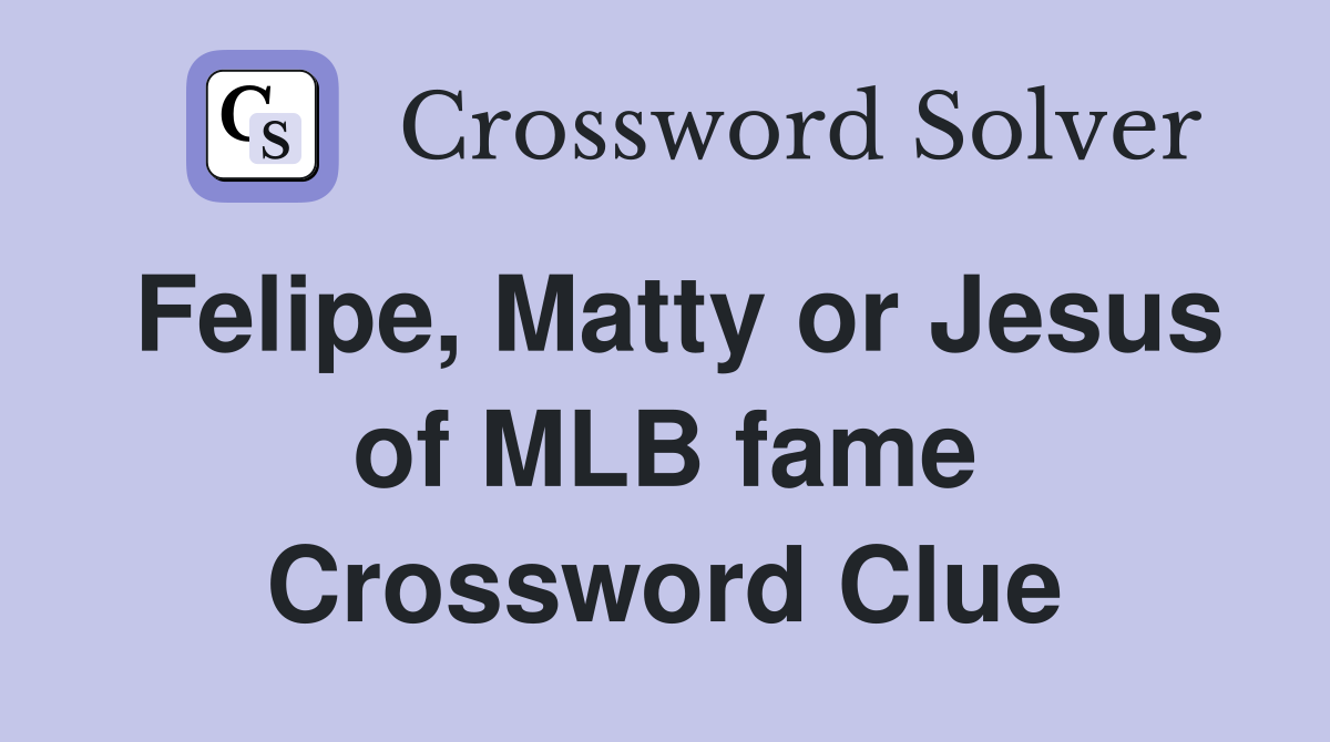 Felipe, Matty or Jesus of MLB fame Crossword Clue