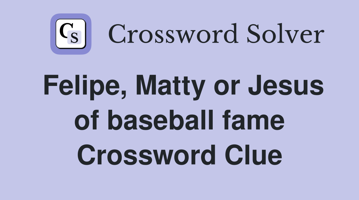 Felipe, Matty or Jesus of baseball fame Crossword Clue