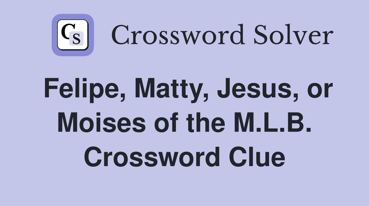 Felipe, Matty, Jesus, or Moises of the M.L.B. Crossword Clue