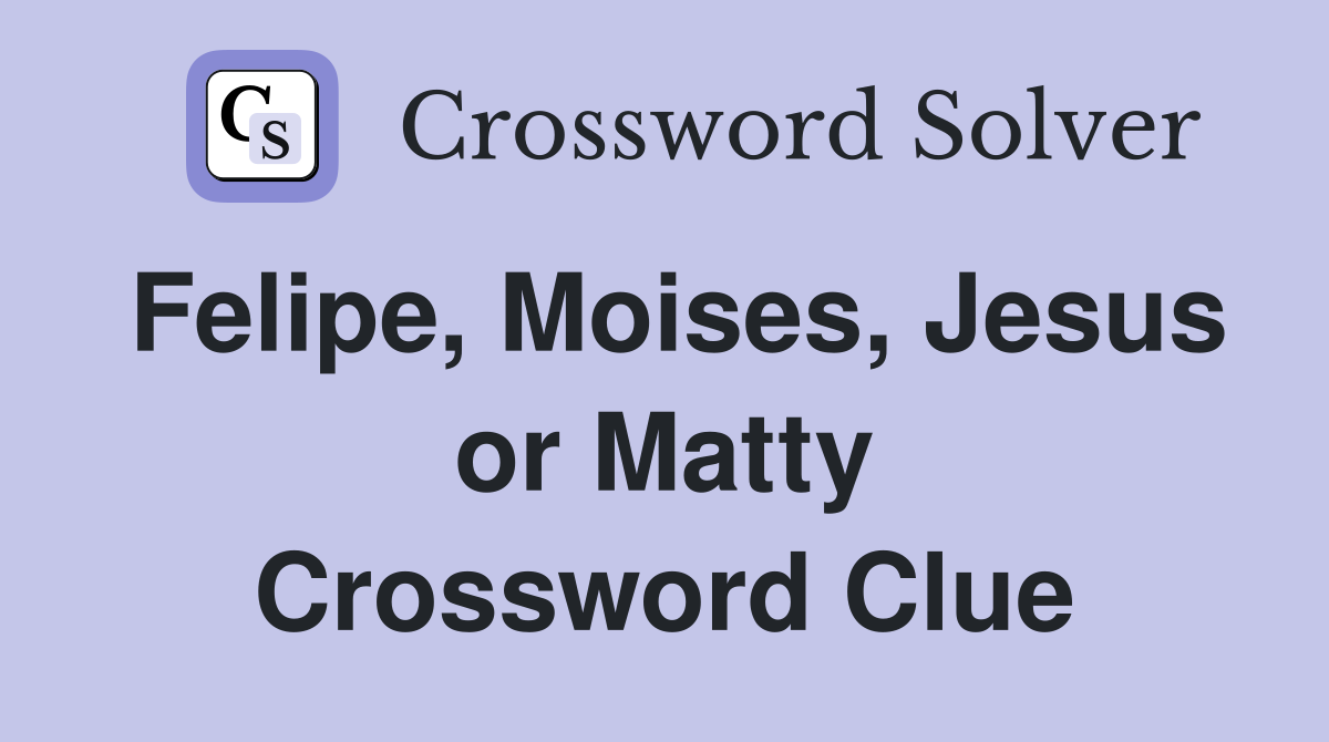 Felipe, Moises, Jesus or Matty Crossword Clue
