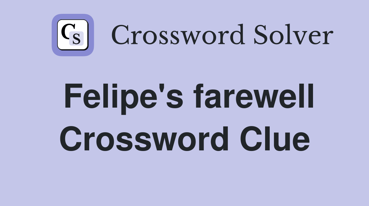Felipe's farewell Crossword Clue