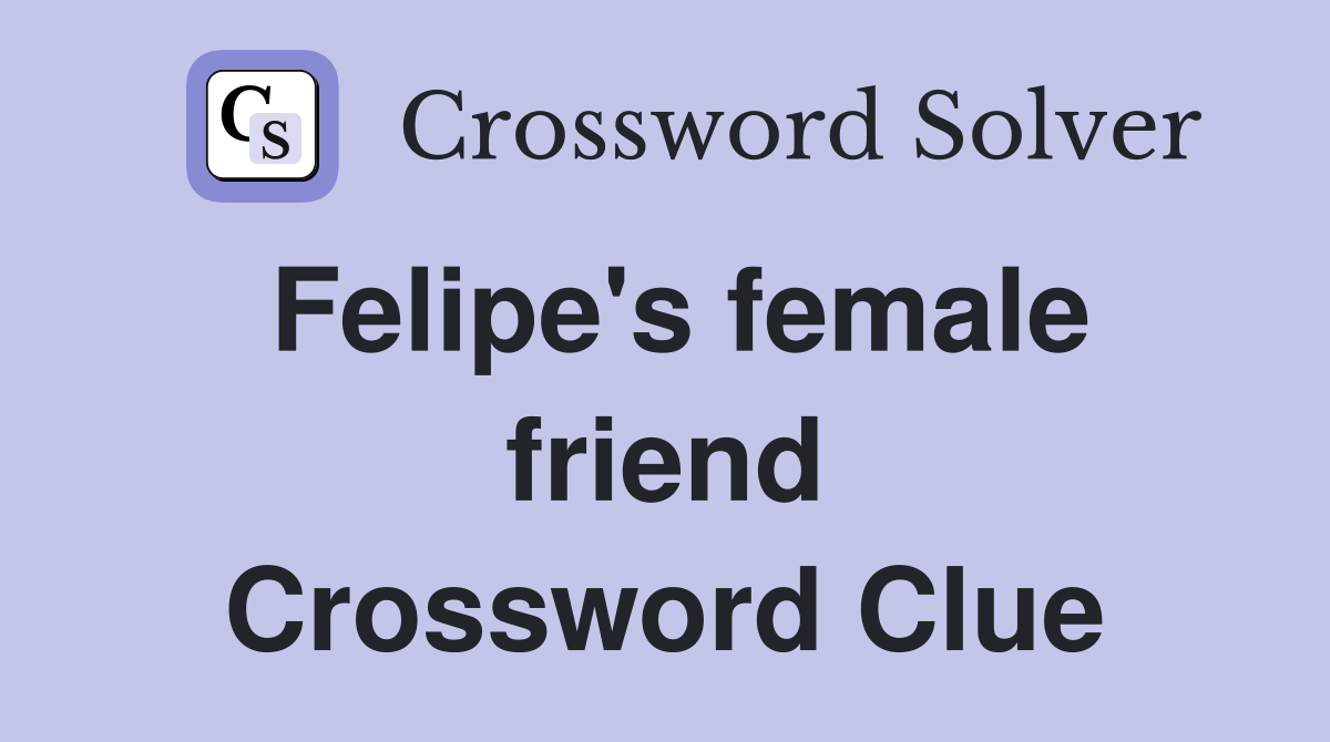 Felipe's female friend Crossword Clue