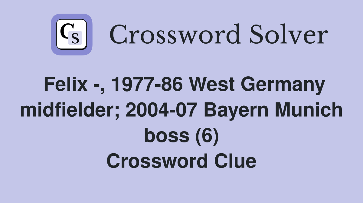 Felix -, 1977-86 West Germany midfielder; 2004-07 Bayern Munich boss (6) Crossword Clue