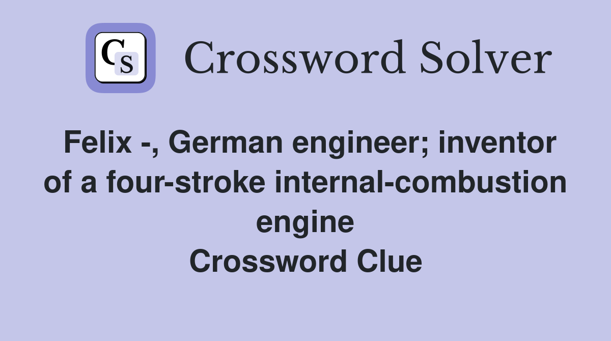 Felix -, German engineer; inventor of a four-stroke internal-combustion engine Crossword Clue