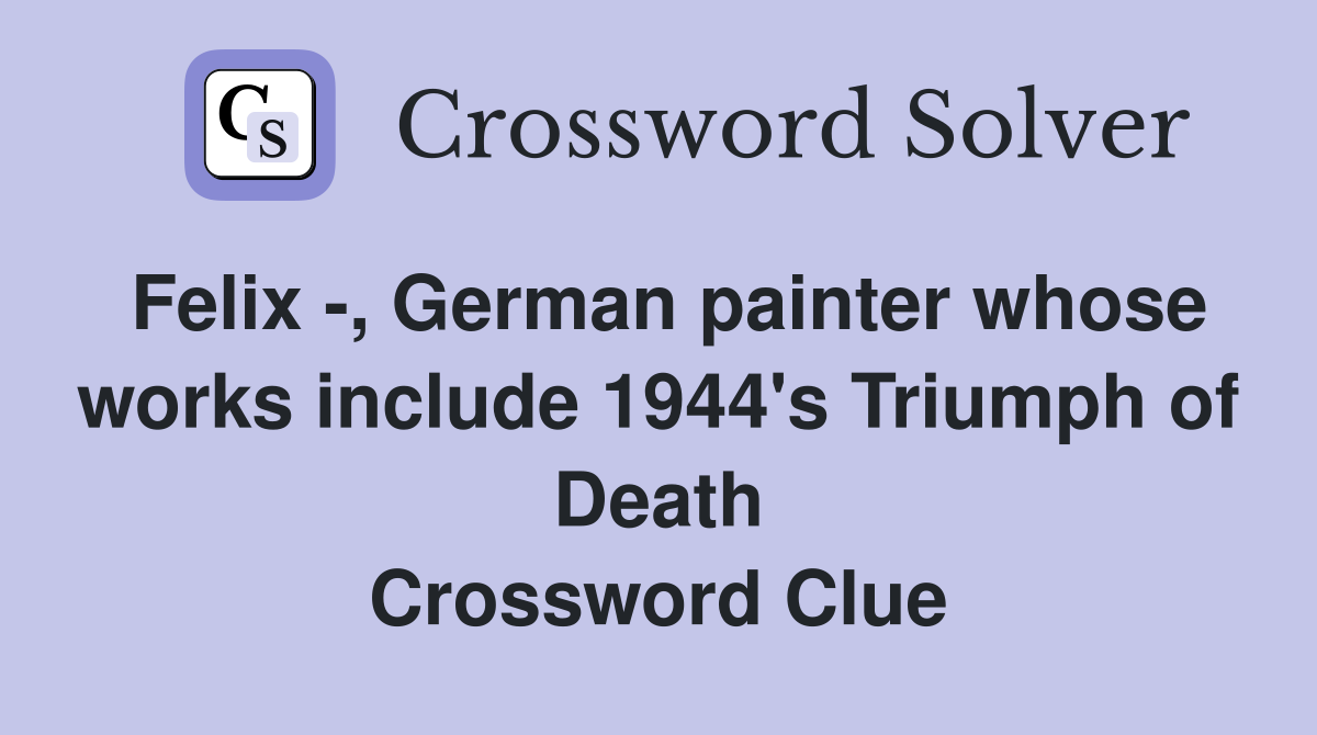 Felix -, German painter whose works include 1944's Triumph of Death Crossword Clue