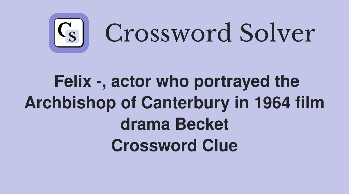 Felix -, actor who portrayed the Archbishop of Canterbury in 1964 film drama Becket Crossword Clue