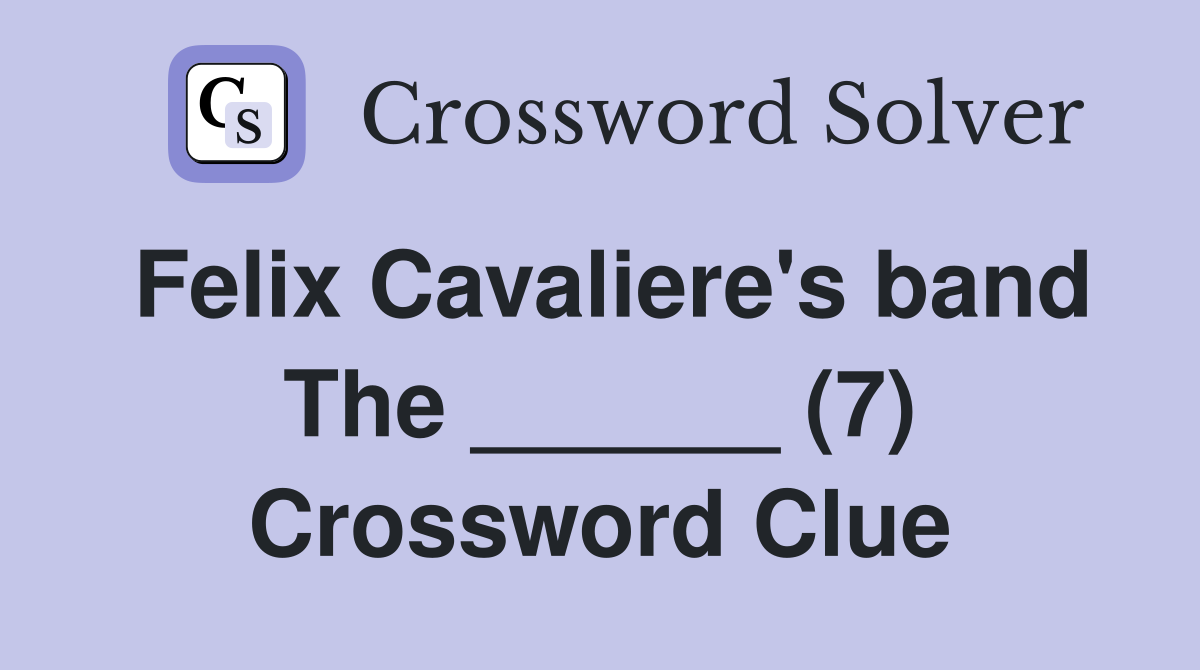 Felix Cavaliere's band The ______ (7) Crossword Clue