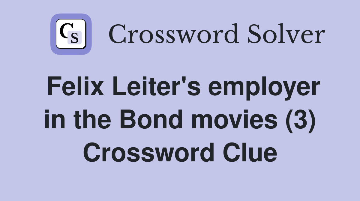 Felix Leiter's employer in the Bond movies (3) Crossword Clue