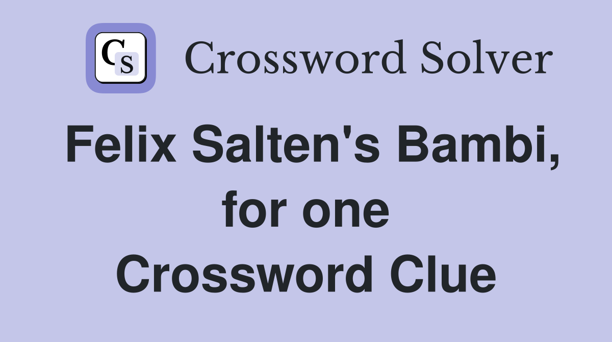 Felix Salten's Bambi, for one Crossword Clue